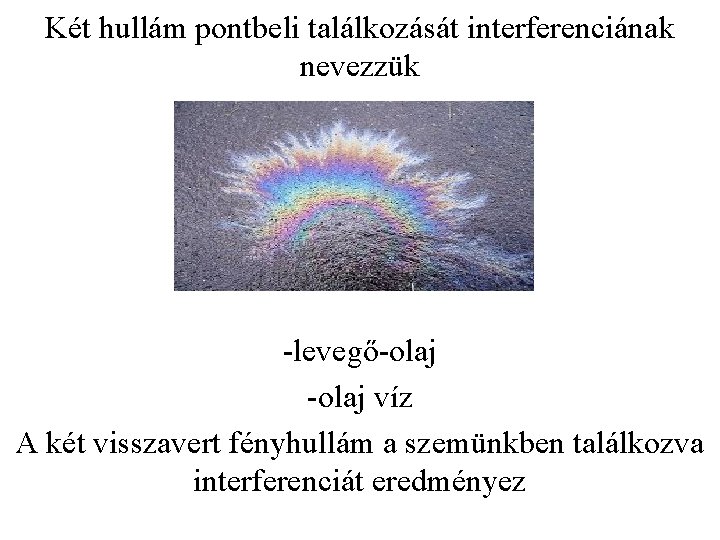 Két hullám pontbeli találkozását interferenciának nevezzük -levegő-olaj víz A két visszavert fényhullám a szemünkben