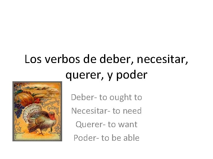 Los verbos de deber, necesitar, querer, y poder Deber- to ought to Necesitar- to