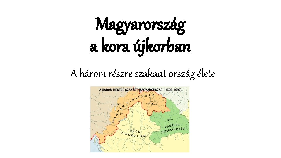 Magyarország a kora újkorban A három részre szakadt ország élete 