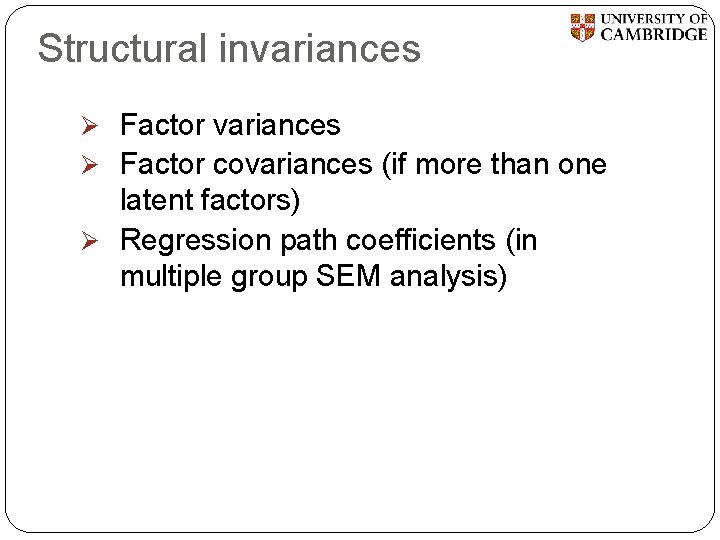 Structural invariances Ø Factor covariances (if more than one latent factors) Ø Regression path