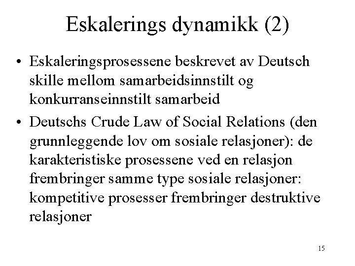 Eskalerings dynamikk (2) • Eskaleringsprosessene beskrevet av Deutsch skille mellom samarbeidsinnstilt og konkurranseinnstilt samarbeid