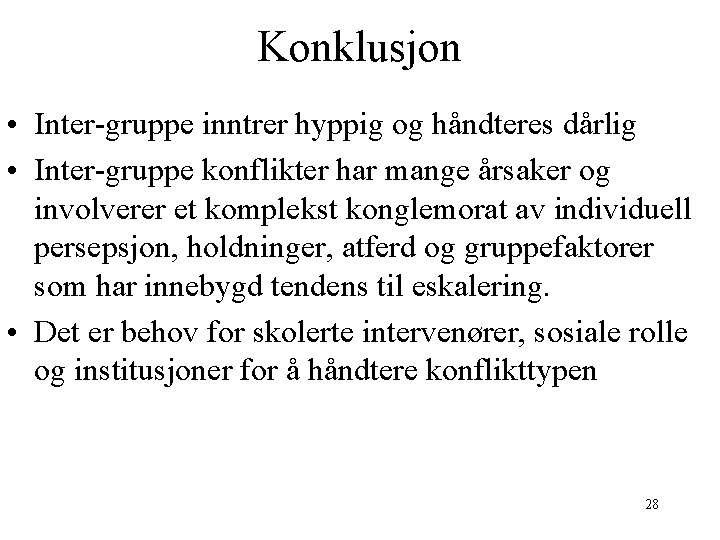 Konklusjon • Inter-gruppe inntrer hyppig og håndteres dårlig • Inter-gruppe konflikter har mange årsaker