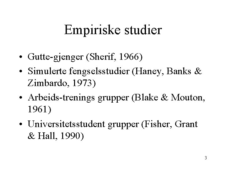 Empiriske studier • Gutte-gjenger (Sherif, 1966) • Simulerte fengselsstudier (Haney, Banks & Zimbardo, 1973)