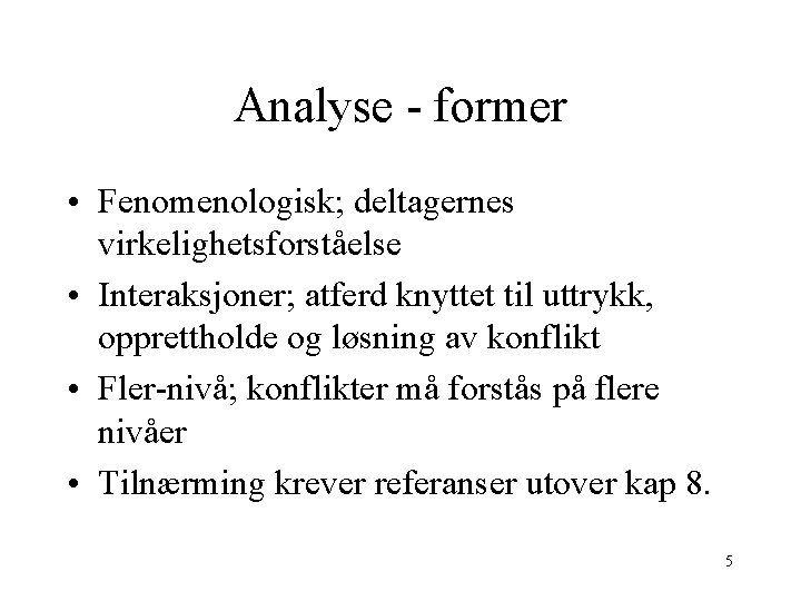 Analyse - former • Fenomenologisk; deltagernes virkelighetsforståelse • Interaksjoner; atferd knyttet til uttrykk, opprettholde