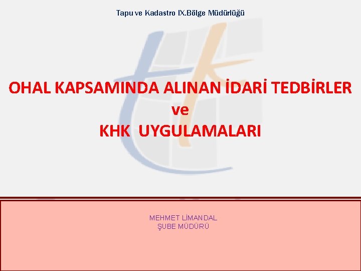 Tapu ve Kadastro IX. Bölge Müdürlüğü OHAL KAPSAMINDA ALINAN İDARİ TEDBİRLER ve KHK UYGULAMALARI