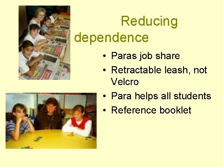 Reducing dependence • Paras job share • Retractable leash, not Velcro • Para helps