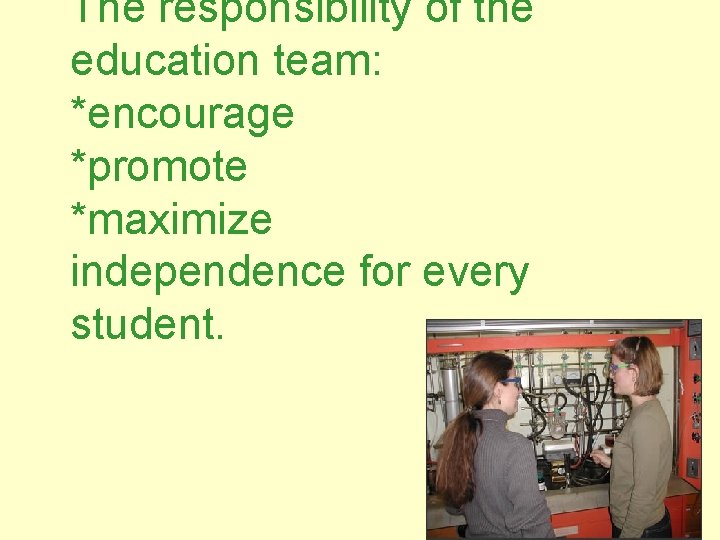 The responsibility of the education team: *encourage *promote *maximize independence for every student. 