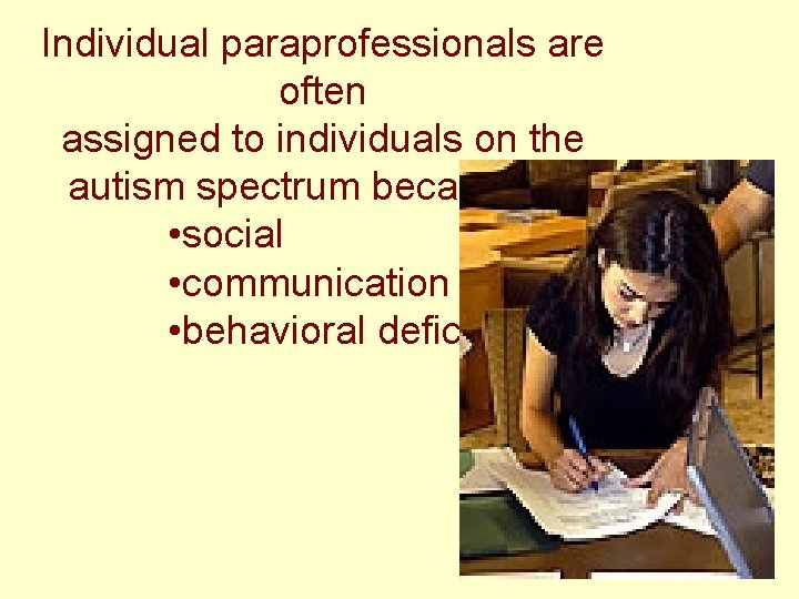 Individual paraprofessionals are often assigned to individuals on the autism spectrum because of: •