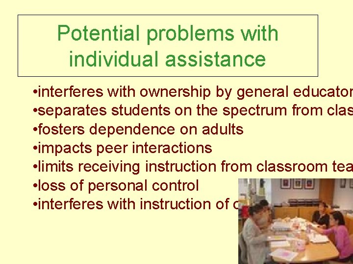 Potential problems with individual assistance • interferes with ownership by general educator • separates