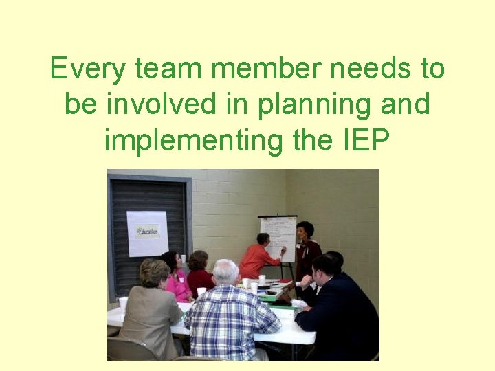 Every team member needs to be involved in planning and implementing the IEP 