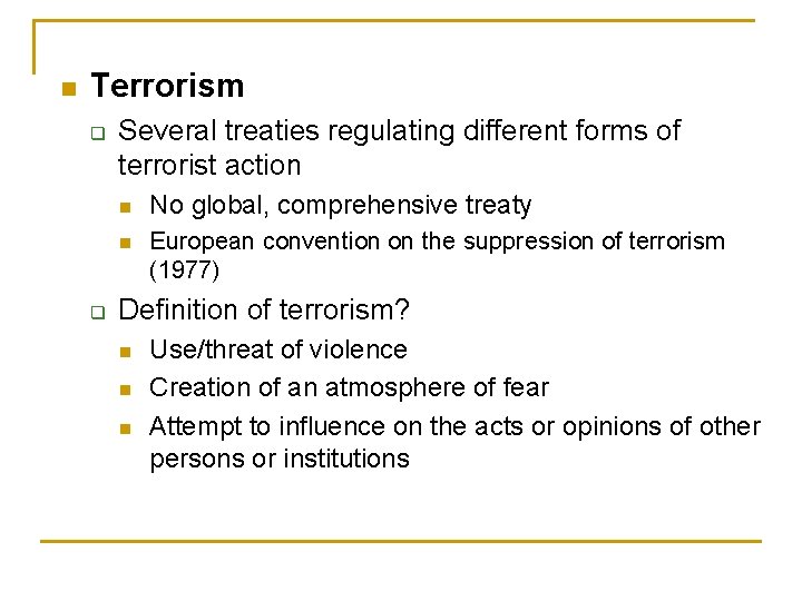 n Terrorism q q Several treaties regulating different forms of terrorist action n No