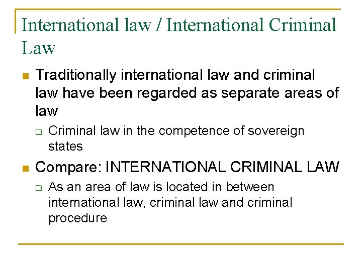 International law / International Criminal Law n Traditionally international law and criminal law have