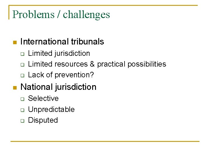 Problems / challenges n International tribunals q q q n Limited jurisdiction Limited resources