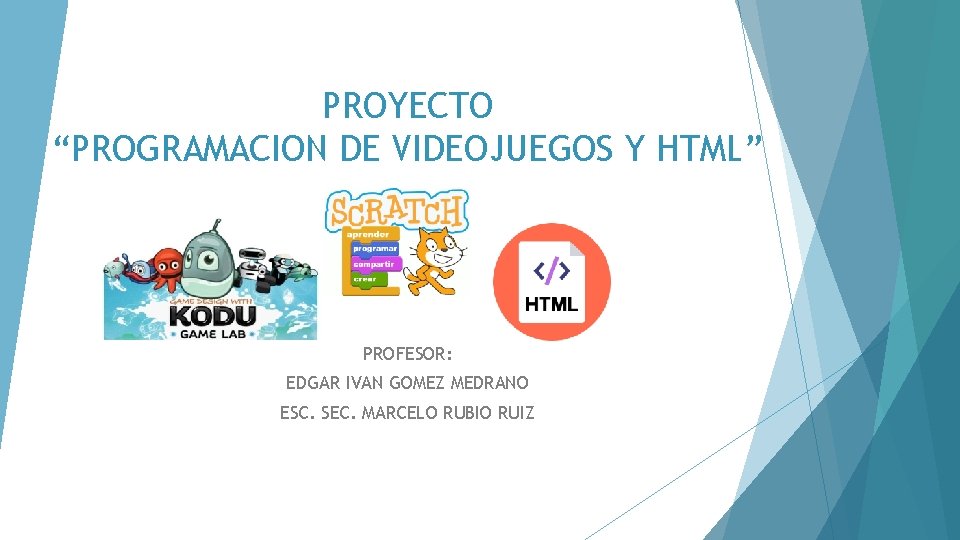 PROYECTO “PROGRAMACION DE VIDEOJUEGOS Y HTML” PROFESOR: EDGAR IVAN GOMEZ MEDRANO ESC. SEC. MARCELO