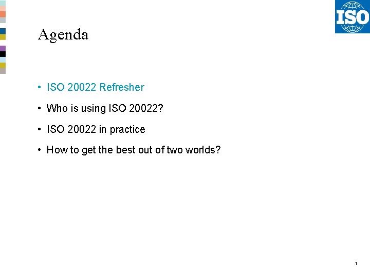 Agenda • ISO 20022 Refresher • Who is using ISO 20022? • ISO 20022 Agenda • ISO 20022 Refresher • Who is using ISO 20022? • ISO 20022