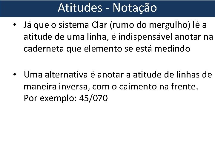 Atitudes - Notação • Já que o sistema Clar (rumo do mergulho) lê a