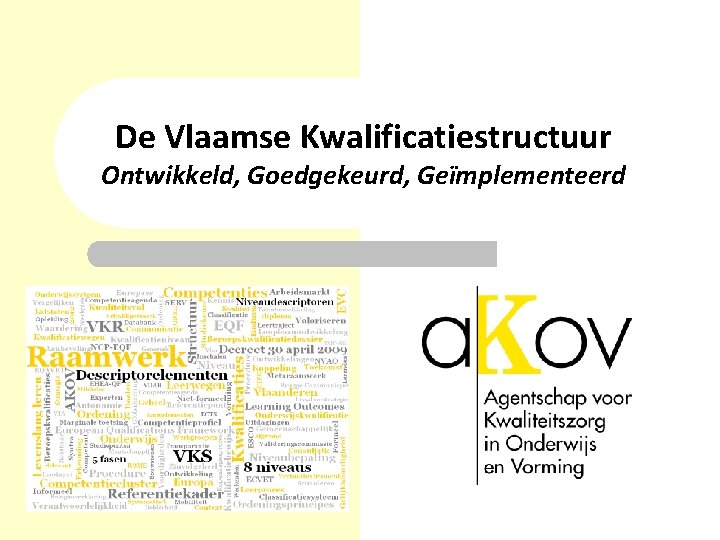 De Vlaamse Kwalificatiestructuur Ontwikkeld, Goedgekeurd, Geïmplementeerd De Vlaamse Kwalificatiestructuur Ontwikkeld, Goedgekeurd, Geïmplementeerd
