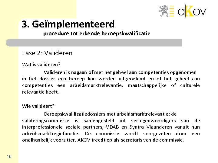 3. Geïmplementeerd procedure tot erkende beroepskwalificatie Fase 2: Valideren Wat is valideren? Valideren is 3. Geïmplementeerd procedure tot erkende beroepskwalificatie Fase 2: Valideren Wat is valideren? Valideren is