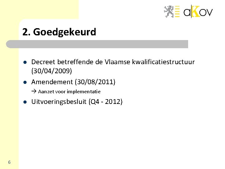 2. Goedgekeurd l l Decreet betreffende de Vlaamse kwalificatiestructuur (30/04/2009) Amendement (30/08/2011) Aanzet voor 2. Goedgekeurd l l Decreet betreffende de Vlaamse kwalificatiestructuur (30/04/2009) Amendement (30/08/2011) Aanzet voor