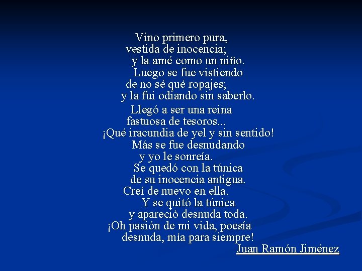 Vino primero pura, vestida de inocencia; y la amé como un niño. Luego se