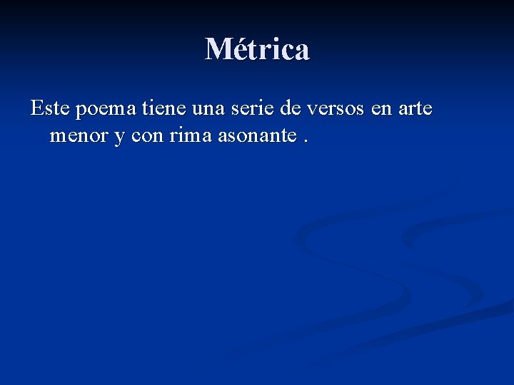 Métrica Este poema tiene una serie de versos en arte menor y con rima