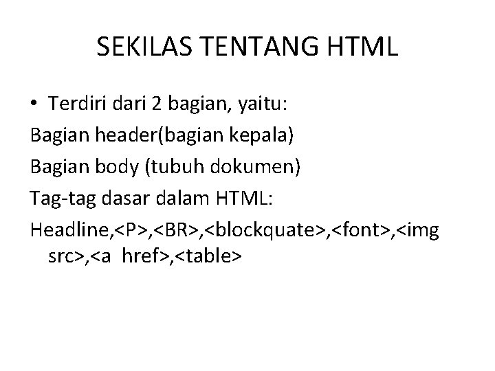 SEKILAS TENTANG HTML • Terdiri dari 2 bagian, yaitu: Bagian header(bagian kepala) Bagian body