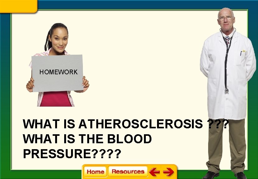 HOMEWORK WHAT IS ATHEROSCLEROSIS ? ? ? WHAT IS THE BLOOD PRESSURE? ? 