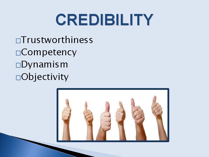 CREDIBILITY �Trustworthiness �Competency �Dynamism �Objectivity 