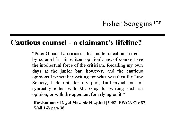 Fisher Scoggins LLP Cautious counsel - a claimant’s lifeline? “Peter Gibson LJ criticises the