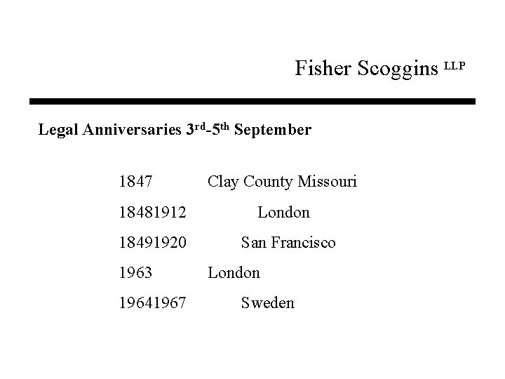 Fisher Scoggins LLP Legal Anniversaries 3 rd-5 th September 1847 18481912 18491920 1963 19641967