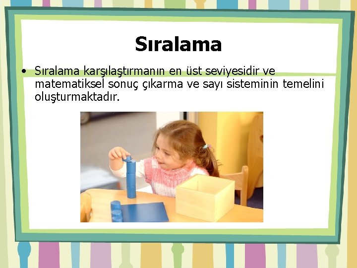 Sıralama • Sıralama karşılaştırmanın en üst seviyesidir ve matematiksel sonuç çıkarma ve sayı sisteminin