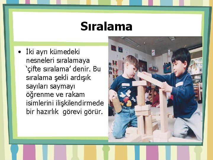 Sıralama • İki ayrı kümedeki nesneleri sıralamaya ‘çifte sıralama’ denir. Bu sıralama şekli ardışık