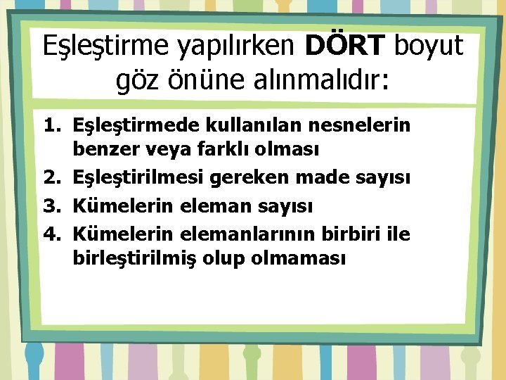 Eşleştirme yapılırken DÖRT boyut göz önüne alınmalıdır: 1. Eşleştirmede kullanılan nesnelerin benzer veya farklı