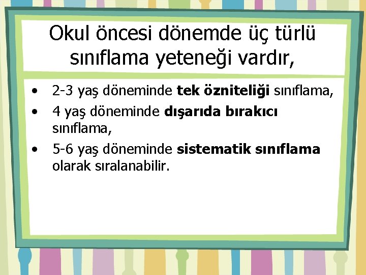 Okul öncesi dönemde üç türlü sınıflama yeteneği vardır, • • • 2 -3 yaş