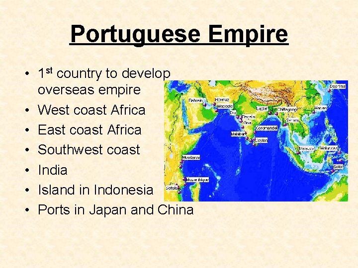 Portuguese Empire • 1 st country to develop overseas empire • West coast Africa