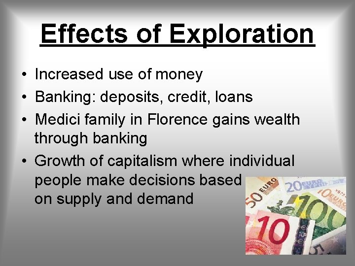 Effects of Exploration • Increased use of money • Banking: deposits, credit, loans •