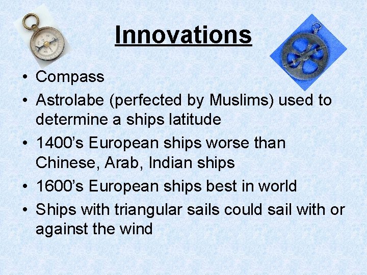 Innovations • Compass • Astrolabe (perfected by Muslims) used to determine a ships latitude