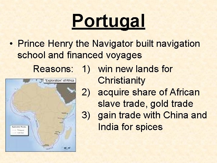 Portugal • Prince Henry the Navigator built navigation school and financed voyages Reasons: 1)