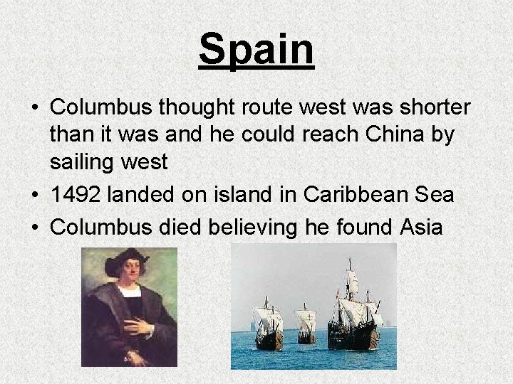 Spain • Columbus thought route west was shorter than it was and he could