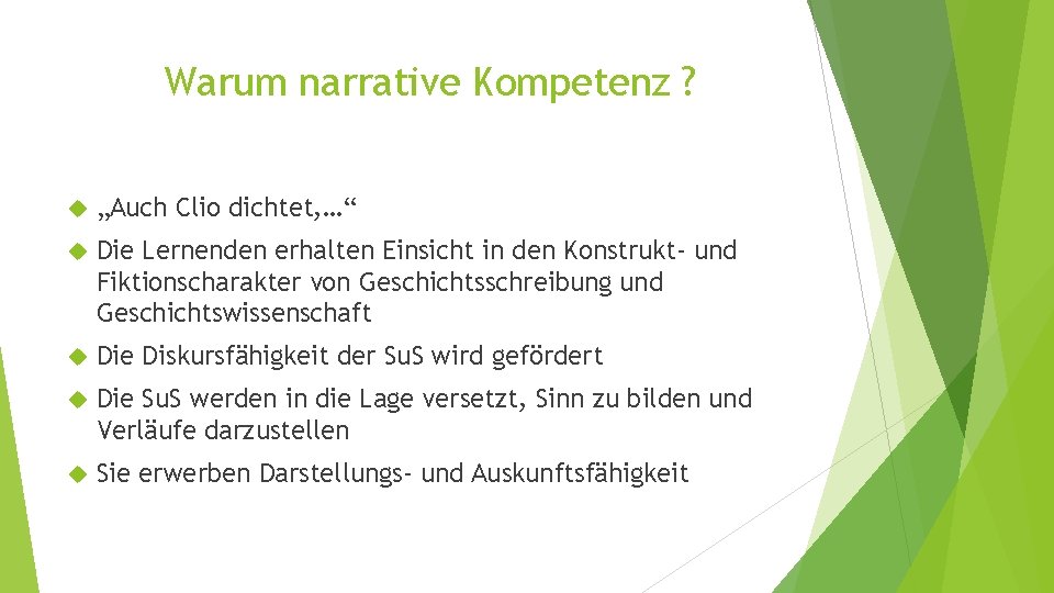 Warum narrative Kompetenz ? „Auch Clio dichtet, …“ Die Lernenden erhalten Einsicht in den