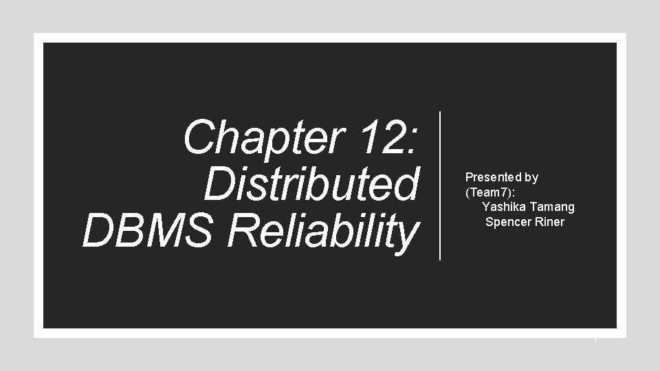 Chapter 12: Distributed DBMS Reliability Presented by (Team 7): Yashika Tamang Spencer Riner 1