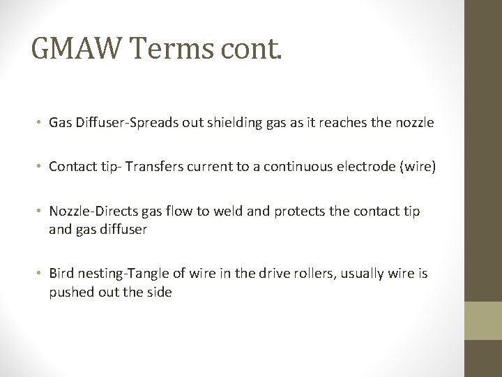 GMAW Terms cont. • Gas Diffuser-Spreads out shielding gas as it reaches the nozzle