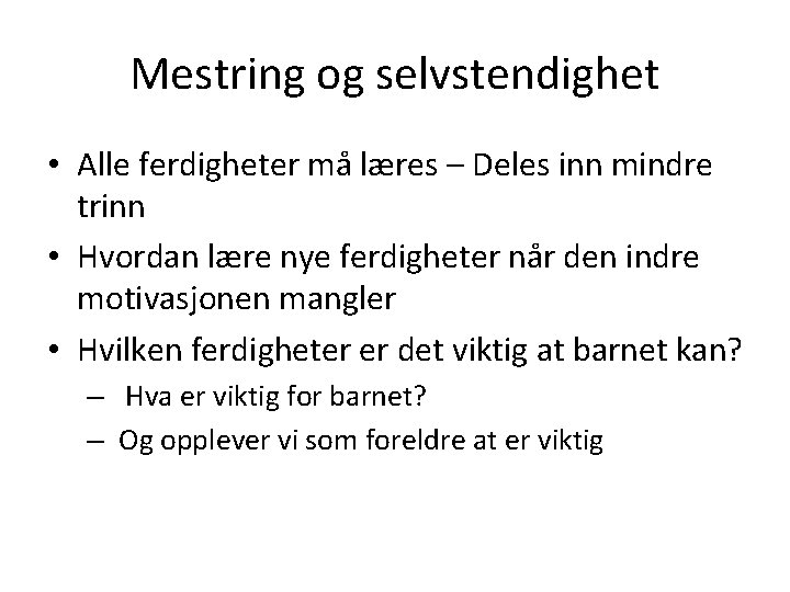 Mestring og selvstendighet • Alle ferdigheter må læres – Deles inn mindre trinn •