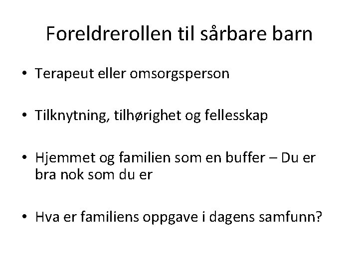 Foreldrerollen til sårbare barn • Terapeut eller omsorgsperson • Tilknytning, tilhørighet og fellesskap •