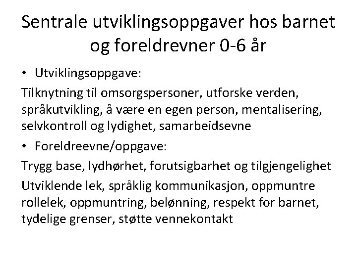 Sentrale utviklingsoppgaver hos barnet og foreldrevner 0 -6 år • Utviklingsoppgave: Tilknytning til omsorgspersoner,