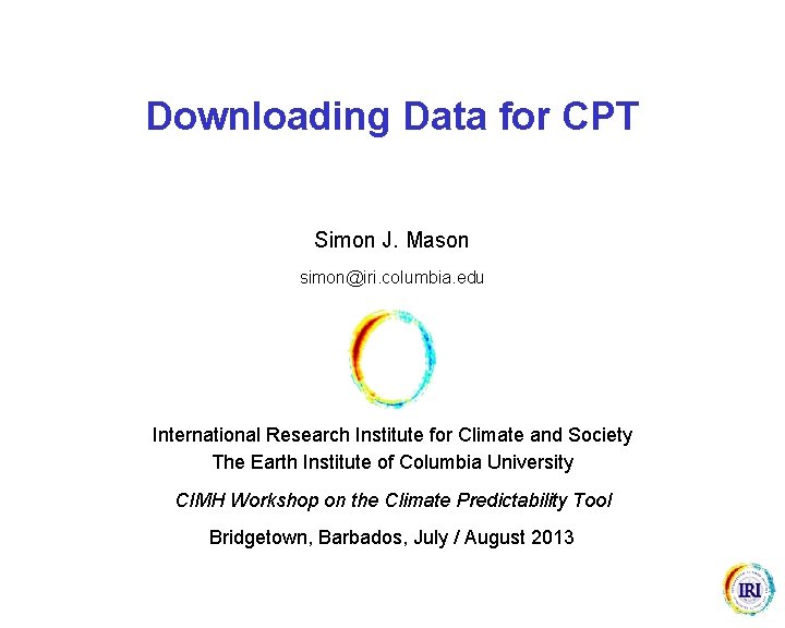 Downloading Data for CPT Simon J. Mason simon@iri. columbia. edu International Research Institute for