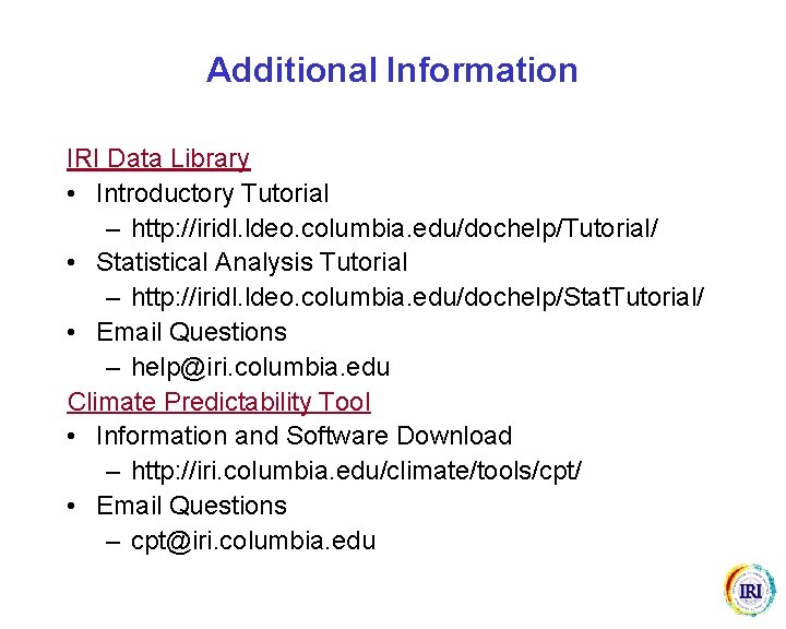 Additional Information IRI Data Library • Introductory Tutorial – http: //iridl. ldeo. columbia. edu/dochelp/Tutorial/