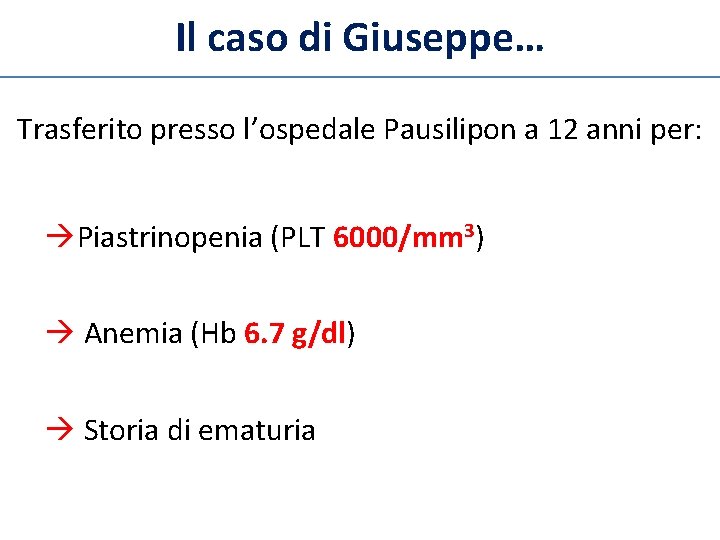 Il caso di Giuseppe… Trasferito presso l’ospedale Pausilipon a 12 anni per: • Piastrinopenia