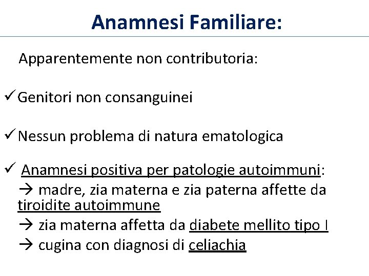 Anamnesi Familiare: Apparentemente non contributoria: Genitori non consanguinei Nessun problema di natura ematologica Anamnesi