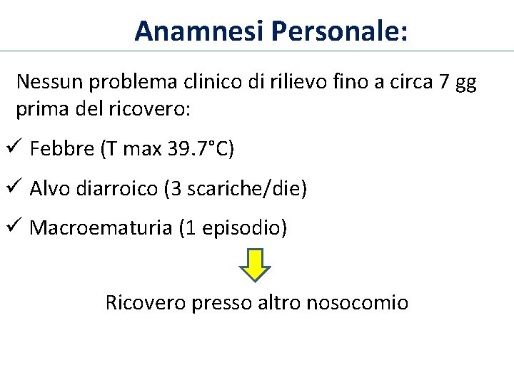 Anamnesi Personale: Nessun problema clinico di rilievo fino a circa 7 gg prima del